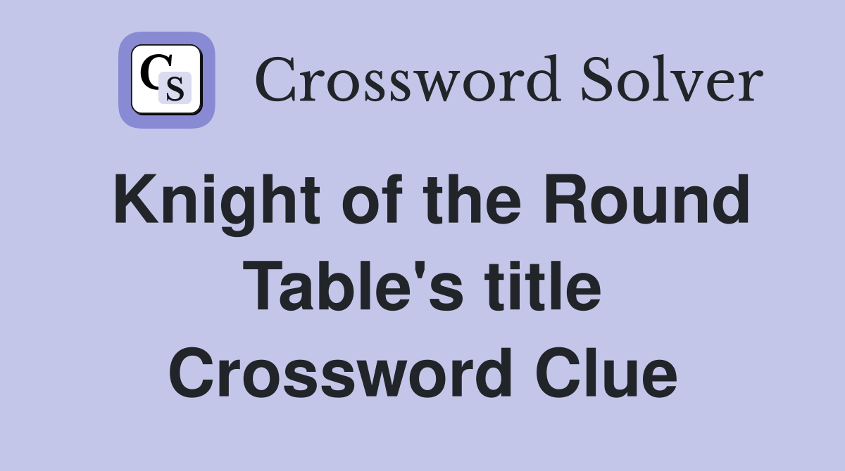 Knight of the Round Table's title Crossword Clue