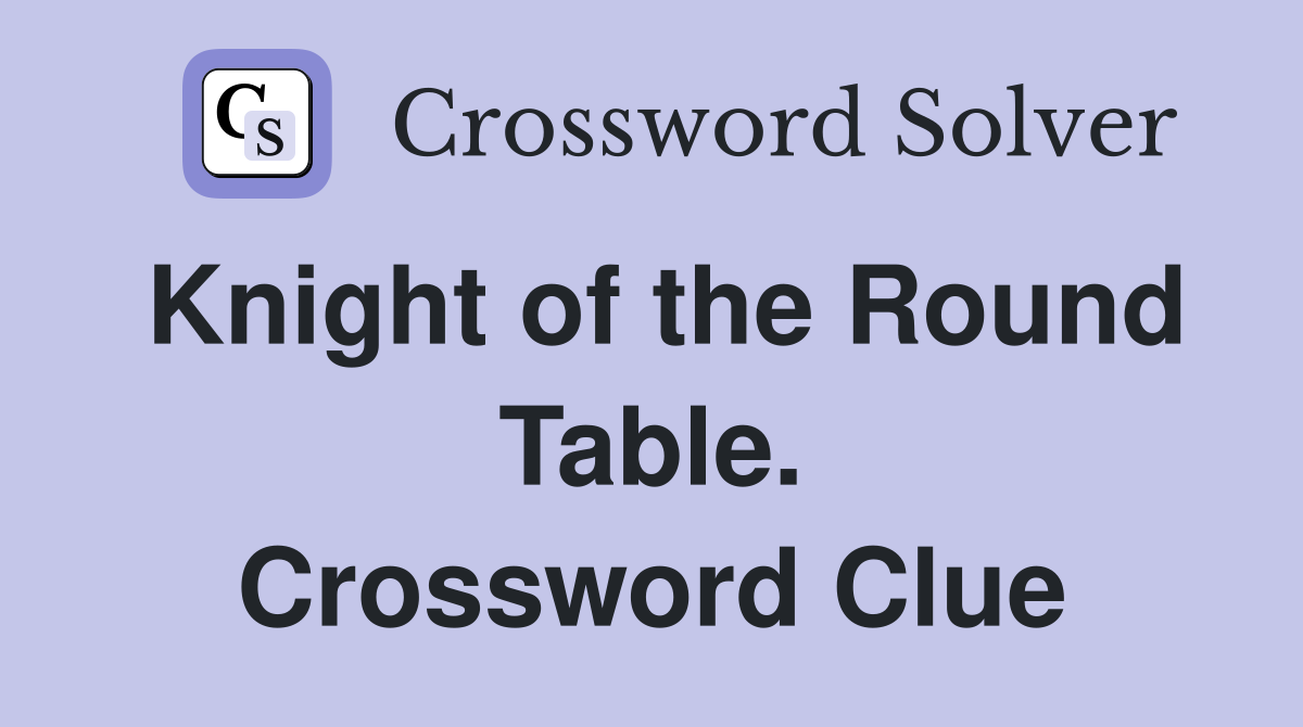 Knight of the Round Table. Crossword Clue