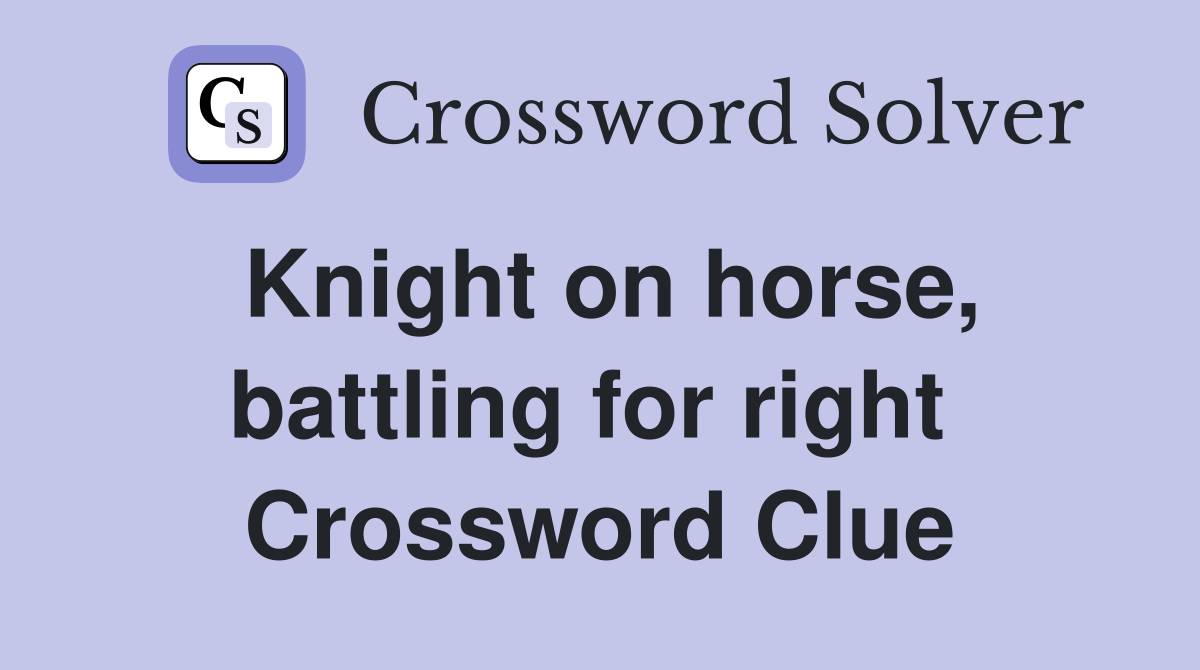Knight on horse, battling for right  Crossword Clue