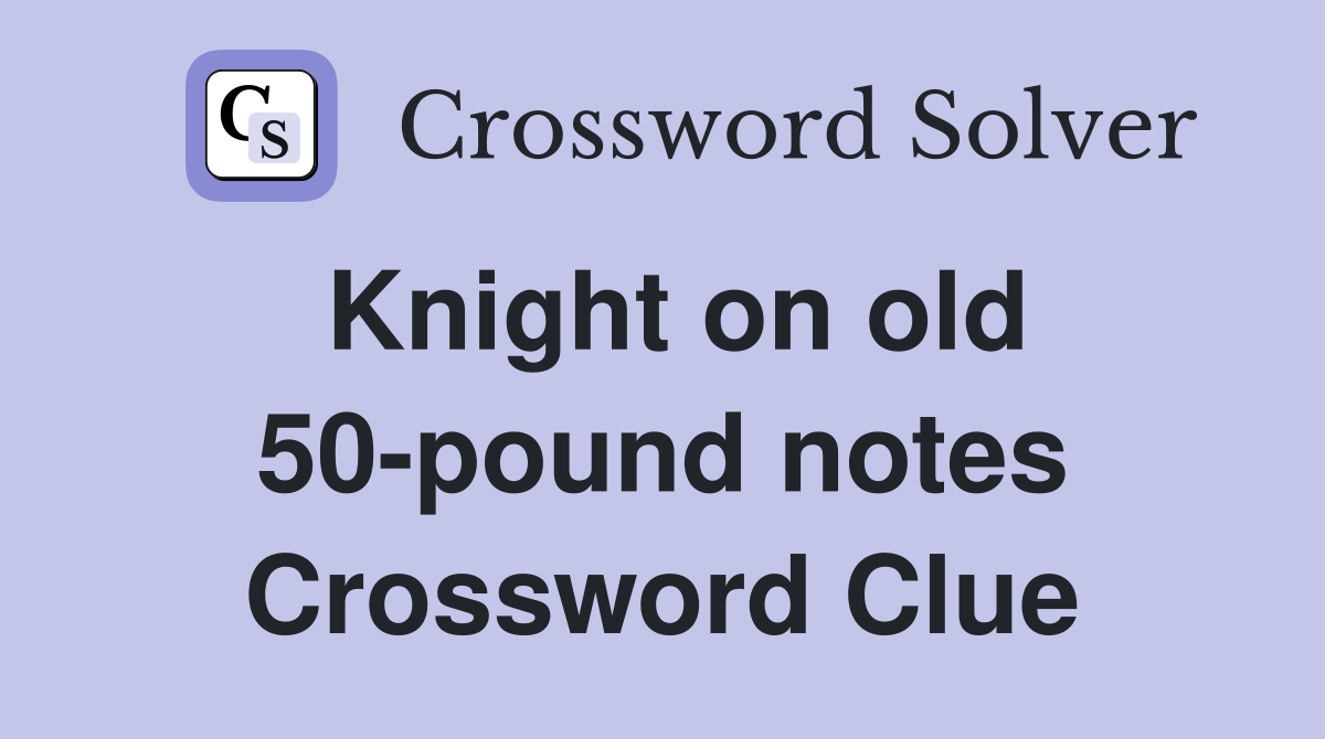 Knight on old 50-pound notes Crossword Clue