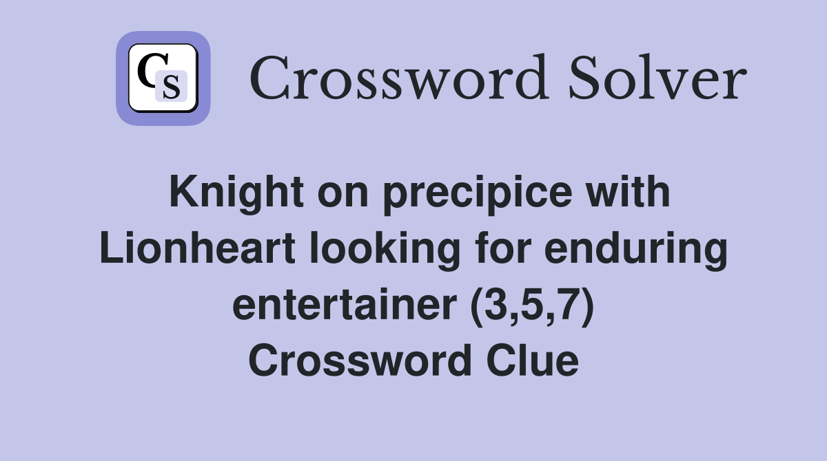 Knight on precipice with Lionheart looking for enduring entertainer (3,5,7) Crossword Clue
