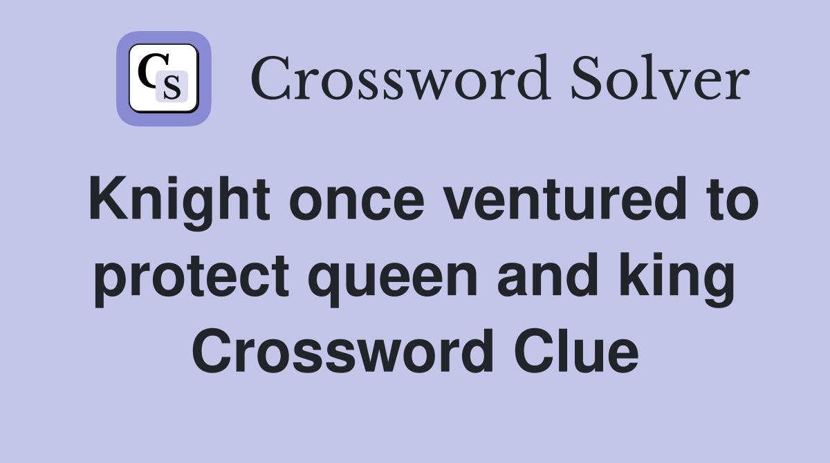 Knight once ventured to protect queen and king Crossword Clue