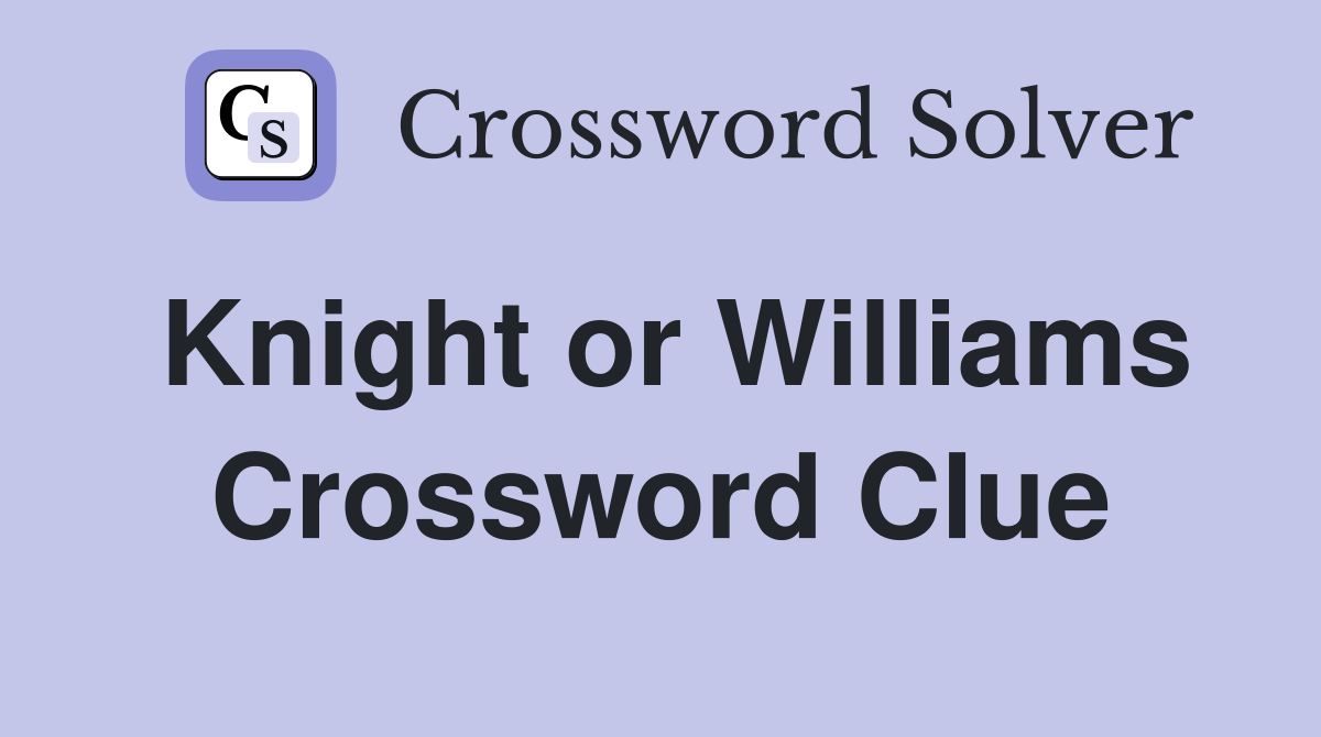 Knight or Williams Crossword Clue
