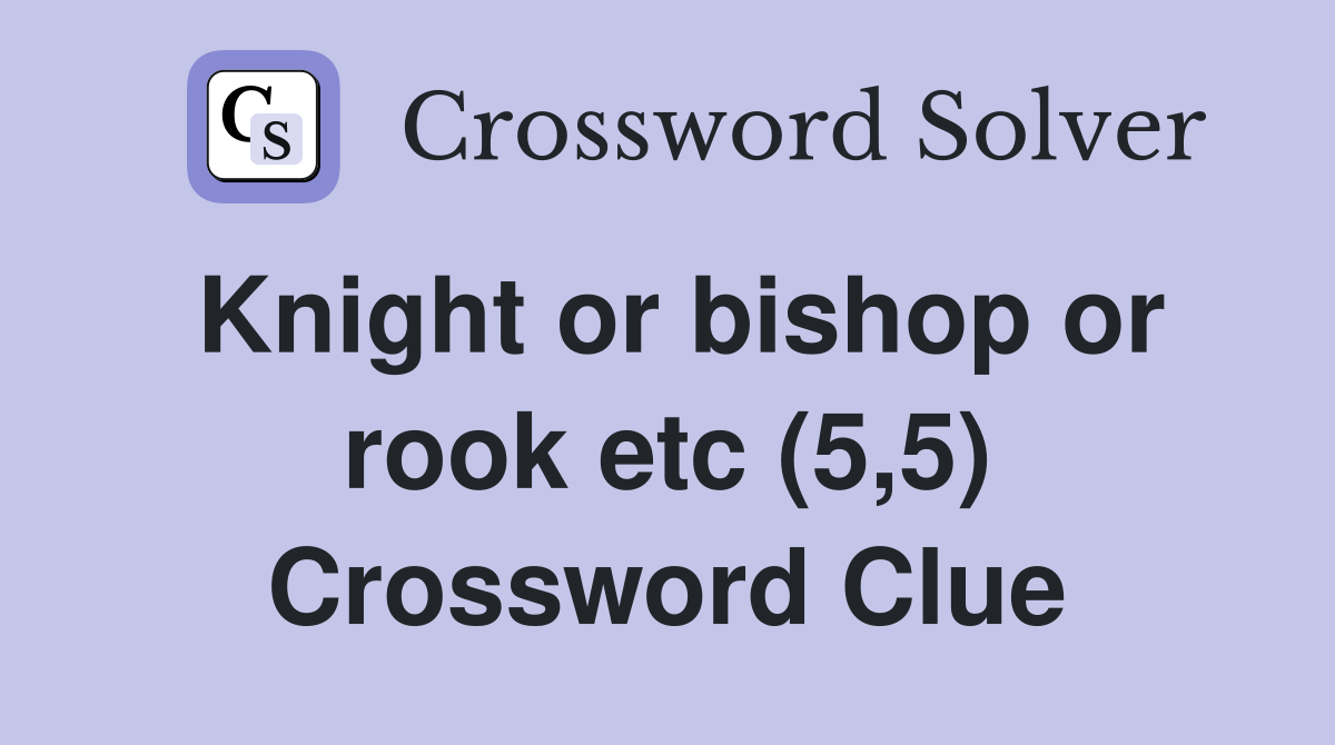 Knight or bishop or rook etc (5,5) Crossword Clue