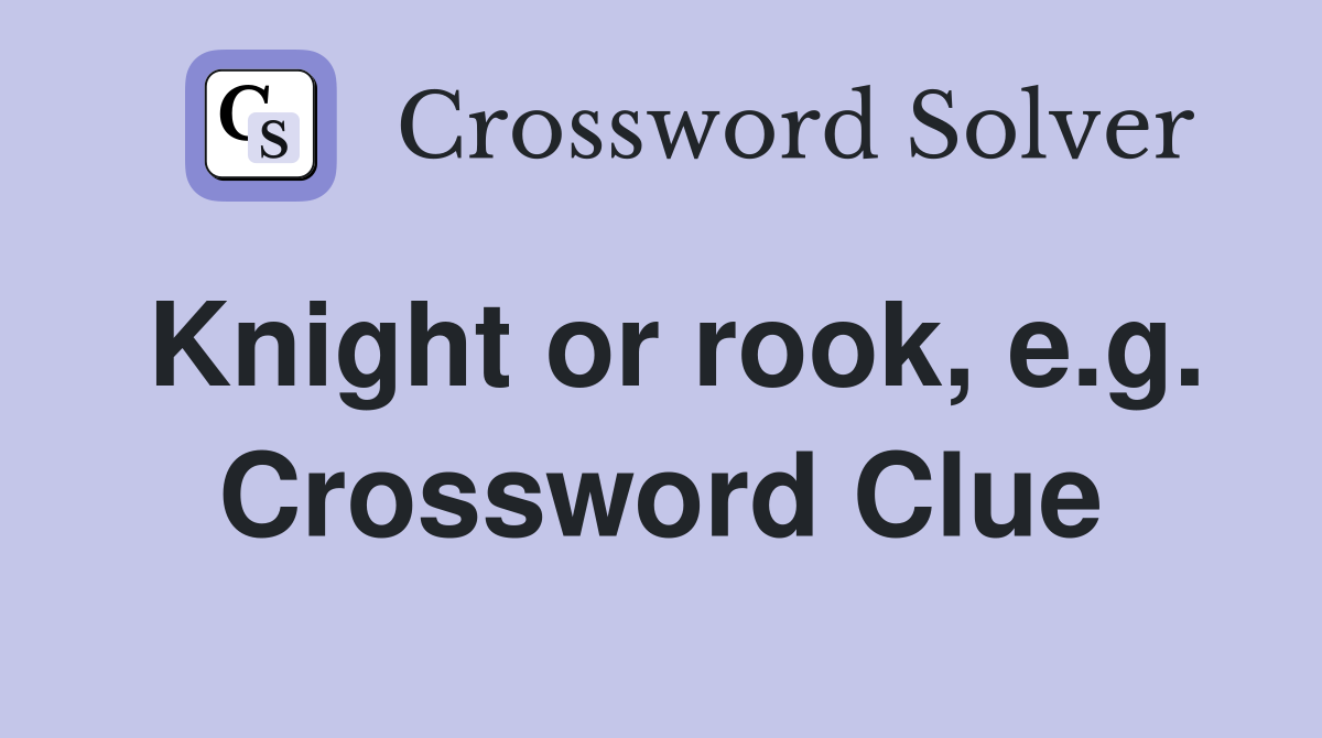Knight or rook, e.g. Crossword Clue