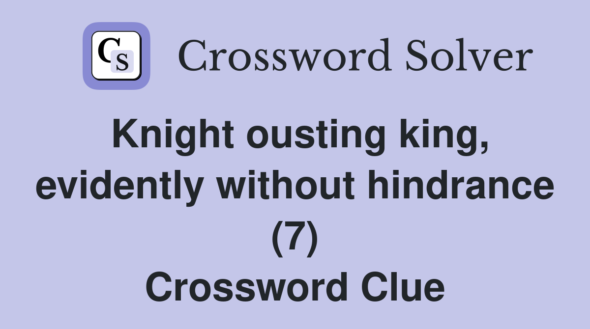 Knight ousting king, evidently without hindrance (7) Crossword Clue