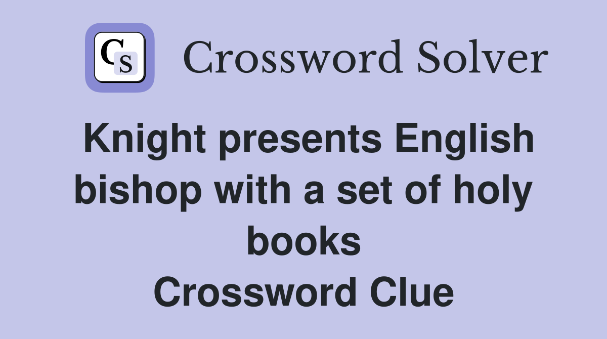 Knight presents English bishop with a set of holy books Crossword Clue