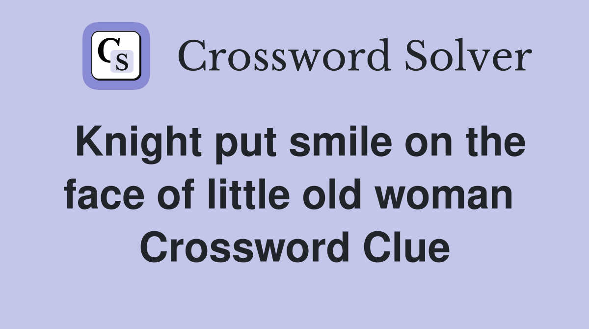 Knight put smile on the face of little old woman  Crossword Clue