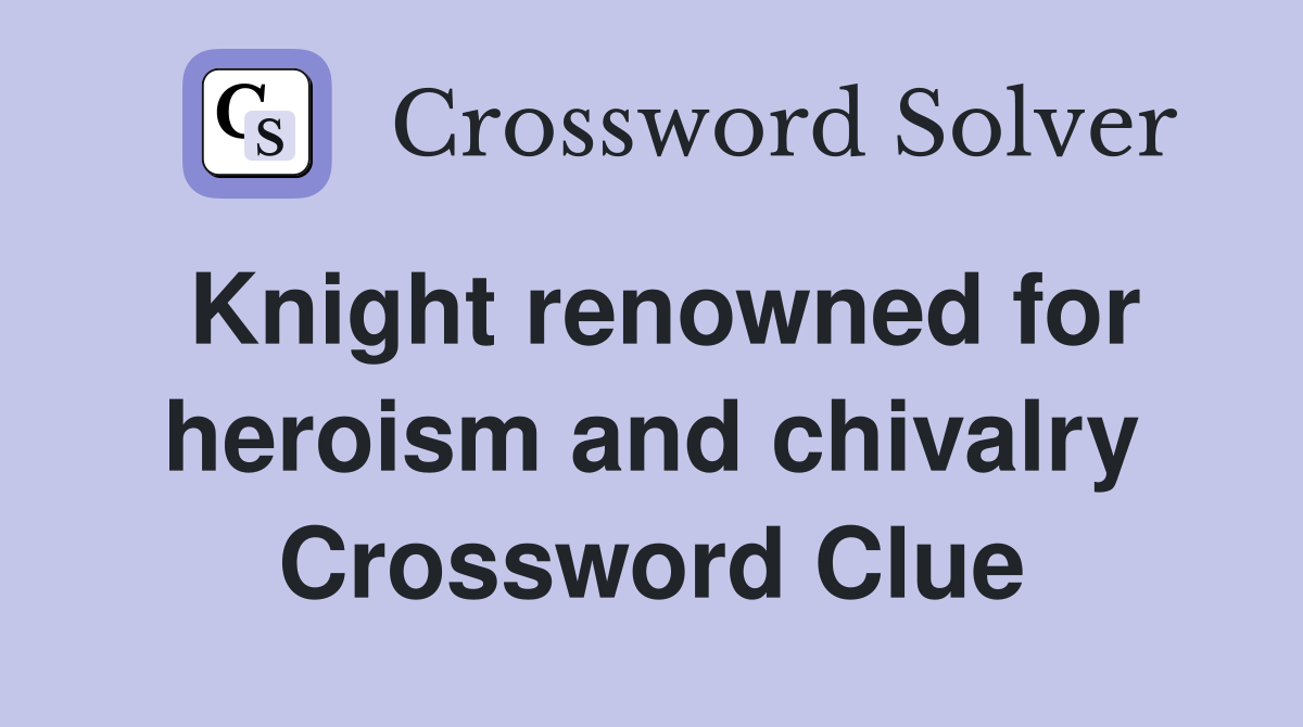 Knight renowned for heroism and chivalry Crossword Clue
