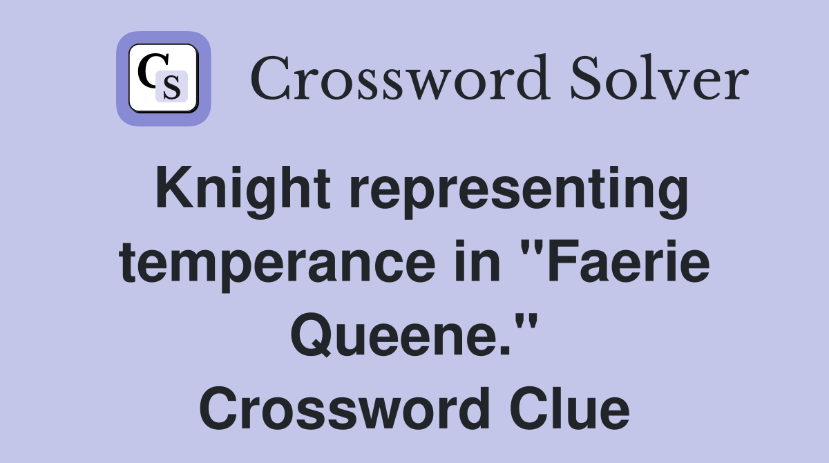 Knight representing temperance in "Faerie Queene." Crossword Clue