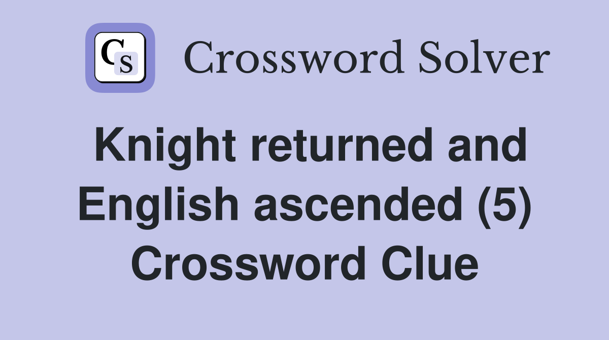 Knight returned and English ascended (5) Crossword Clue