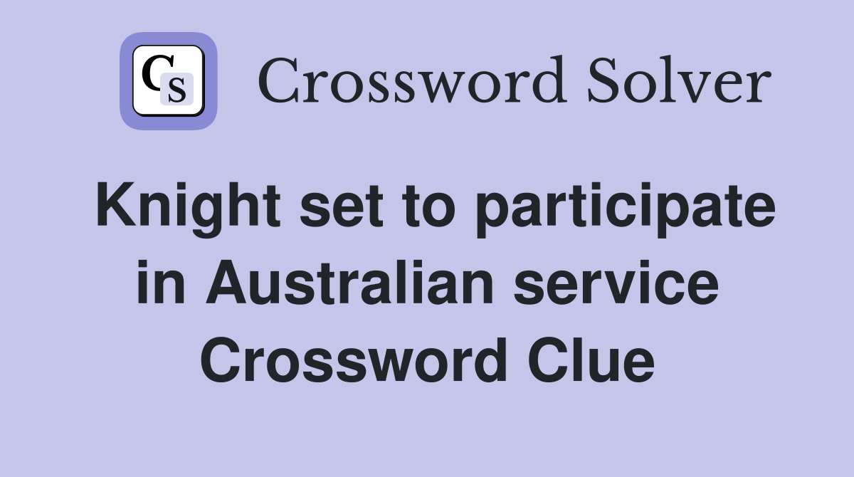 Knight set to participate in Australian service Crossword Clue