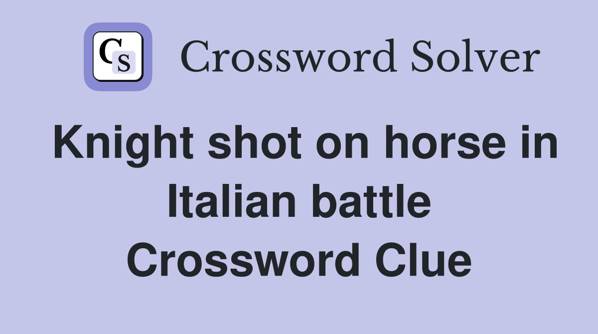 Knight shot on horse in Italian battle Crossword Clue