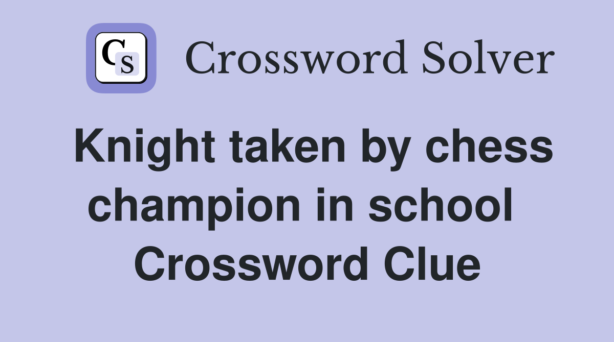Knight taken by chess champion in school  Crossword Clue