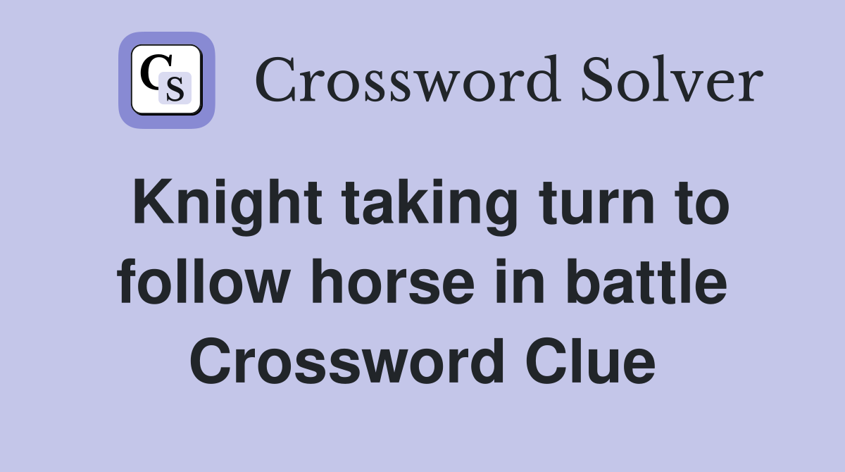 Knight taking turn to follow horse in battle Crossword Clue