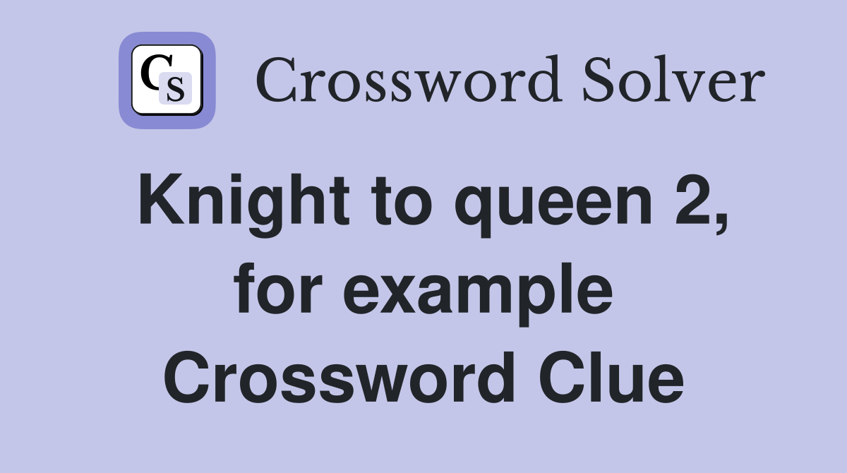 Knight to queen 2, for example Crossword Clue
