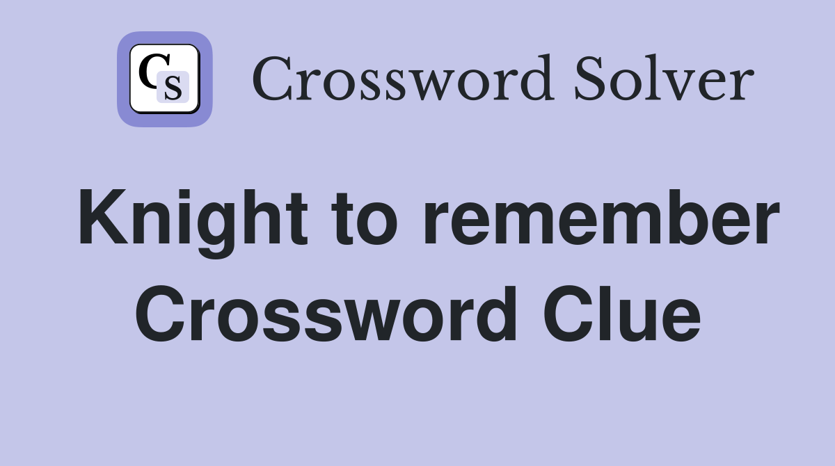 Knight to remember Crossword Clue