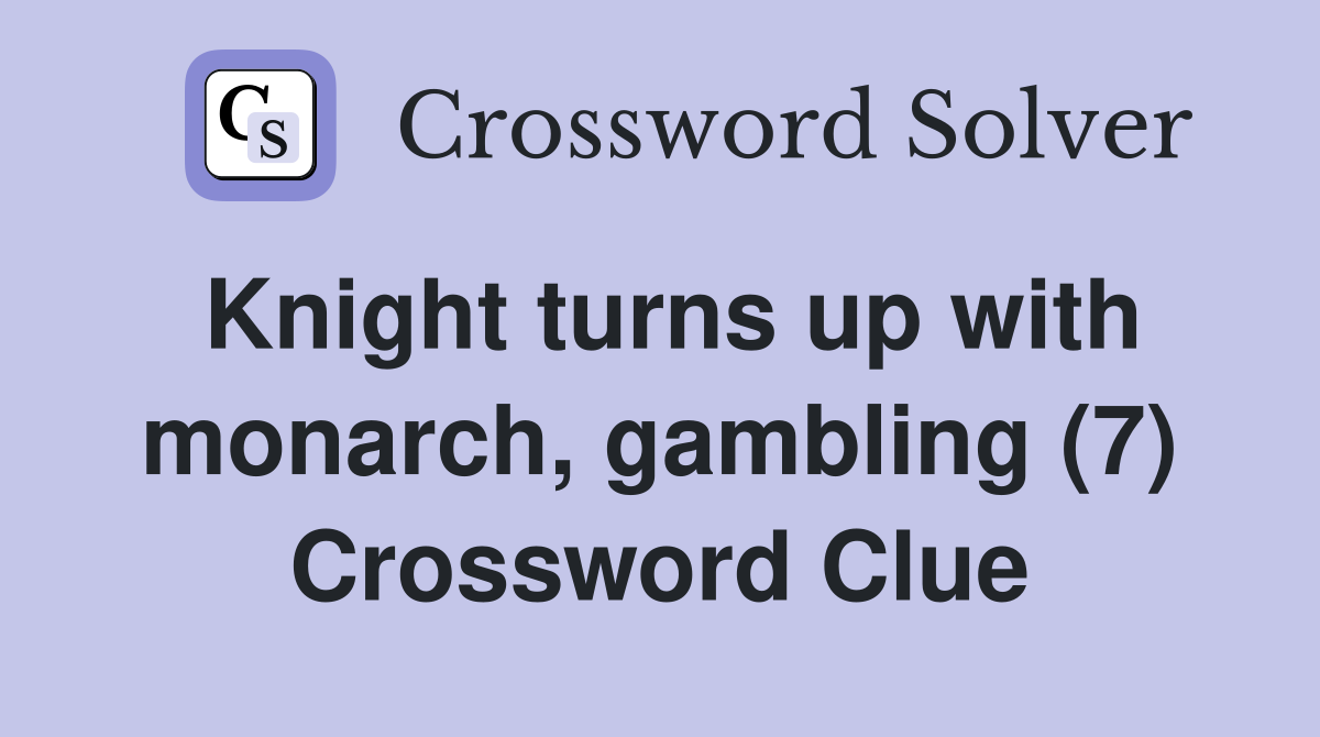Knight turns up with monarch, gambling (7) Crossword Clue