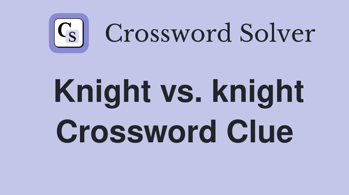Knight vs. knight Crossword Clue