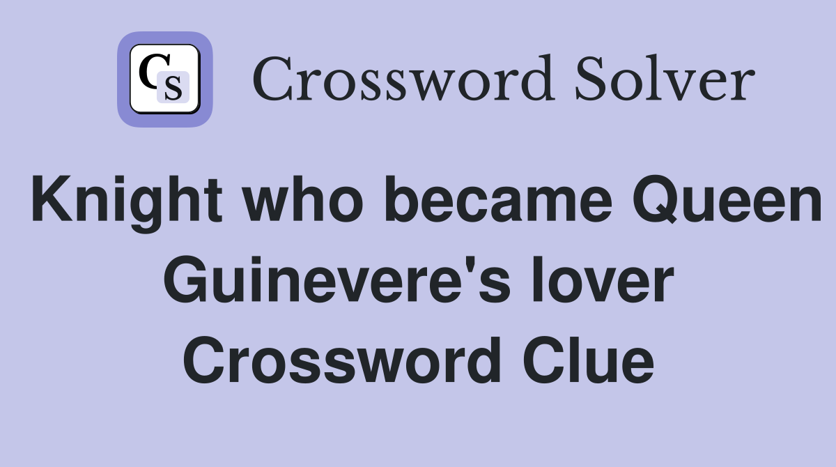 Knight who became Queen Guinevere's lover Crossword Clue