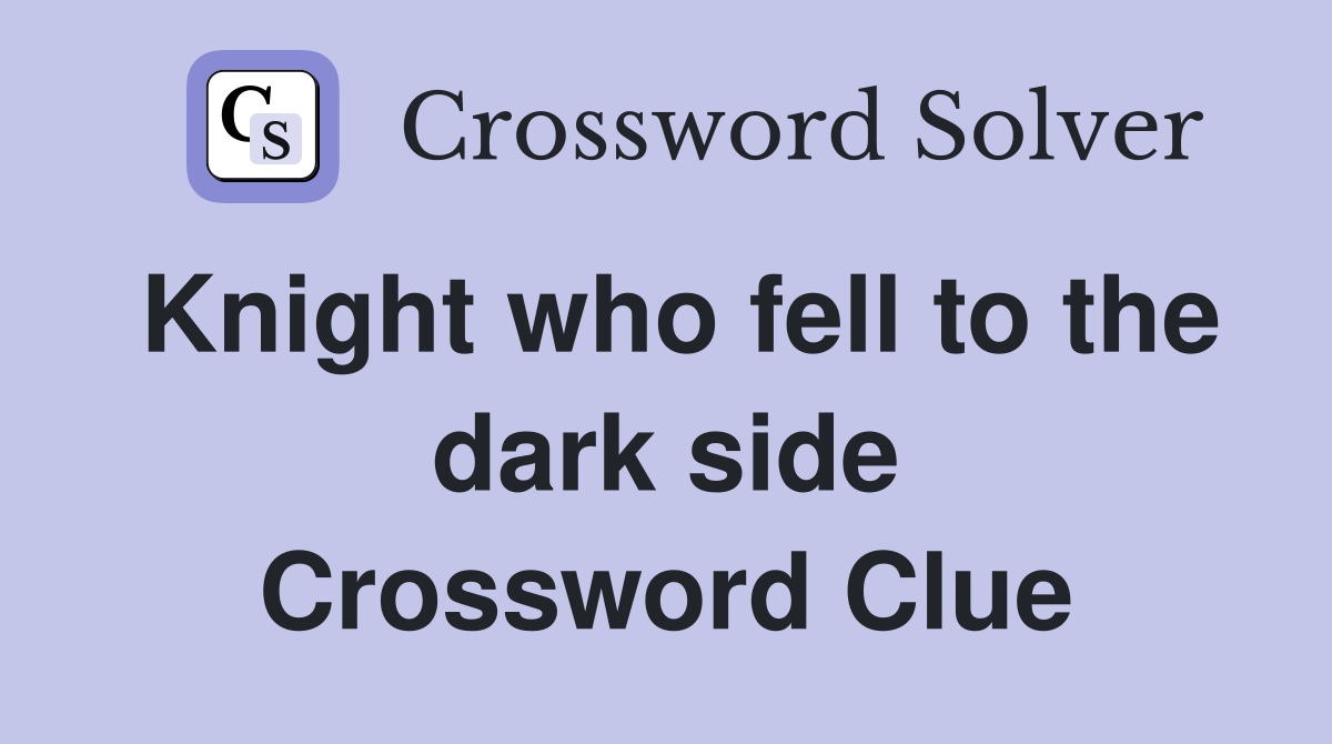 Knight who fell to the dark side Crossword Clue
