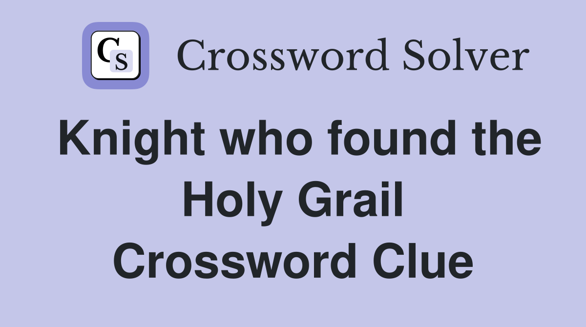Knight who found the Holy Grail Crossword Clue