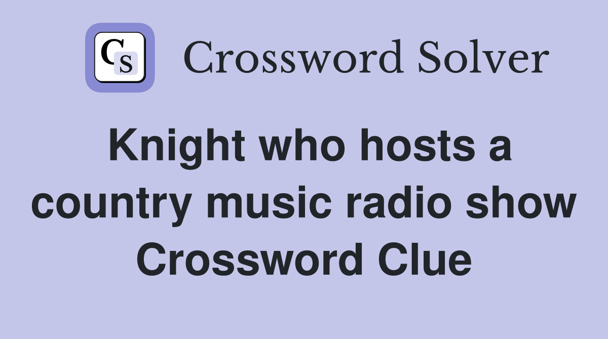 Knight who hosts a country music radio show Crossword Clue