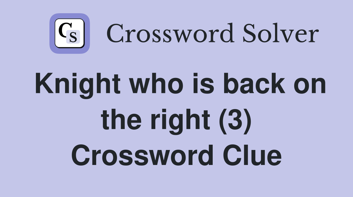 Knight who is back on the right (3) Crossword Clue