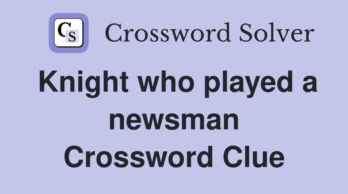 Knight who played a newsman Crossword Clue