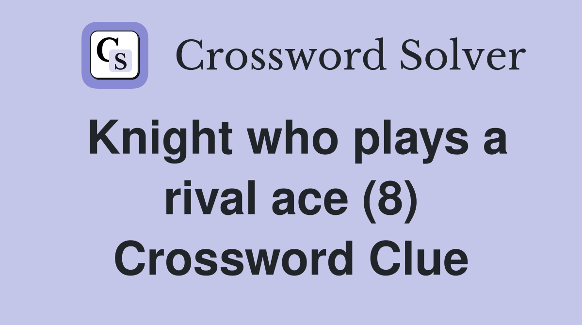 Knight who plays a rival ace (8) Crossword Clue