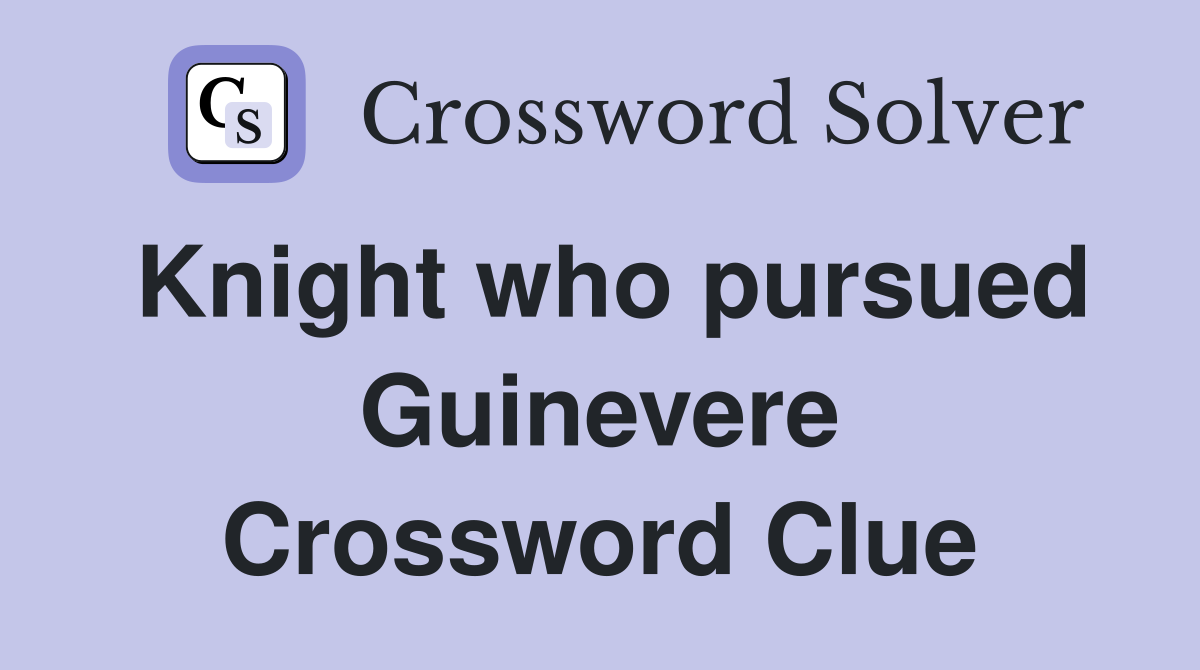 Knight who pursued Guinevere Crossword Clue