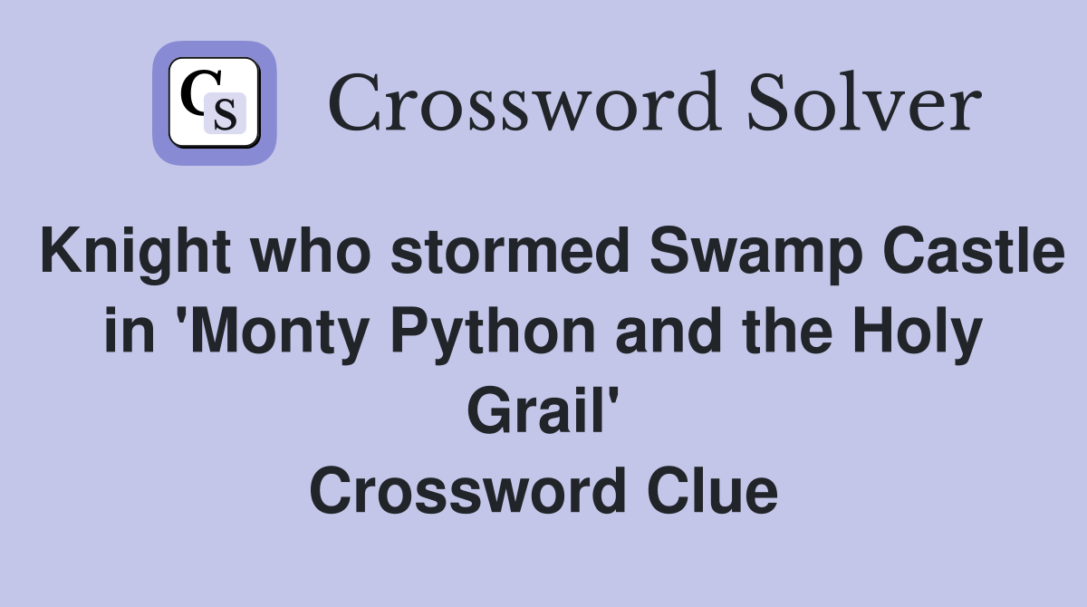 Knight who stormed Swamp Castle in 'Monty Python and the Holy Grail' Crossword Clue