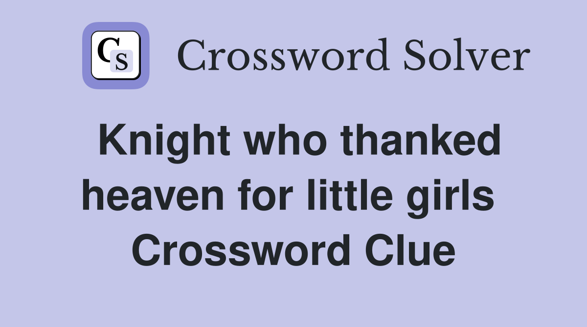 Knight who thanked heaven for little girls  Crossword Clue