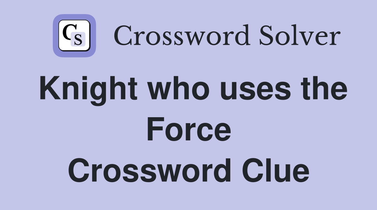 Knight who uses the Force Crossword Clue