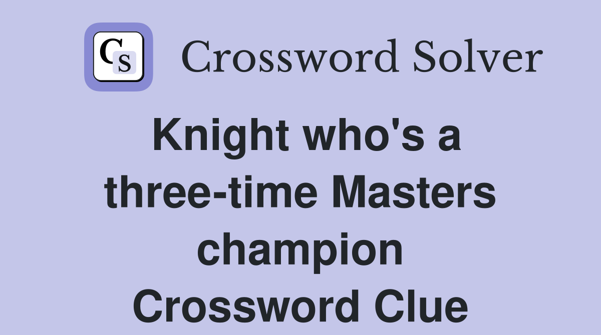Knight who's a three-time Masters champion Crossword Clue