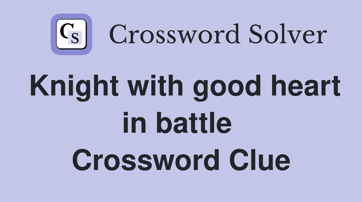 Knight with good heart in battle  Crossword Clue