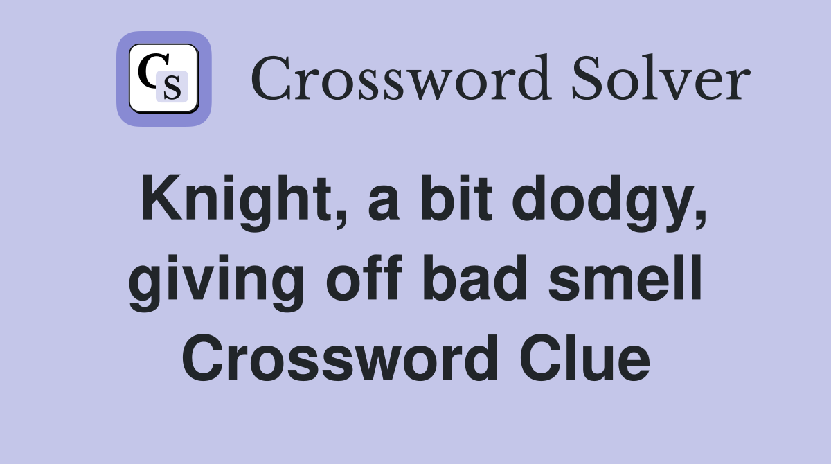 Knight, a bit dodgy, giving off bad smell Crossword Clue