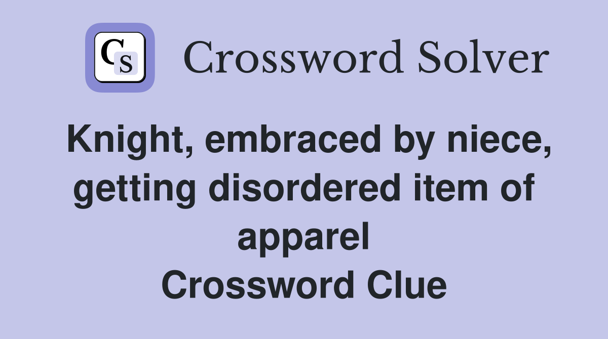 Knight, embraced by niece, getting disordered item of apparel Crossword Clue