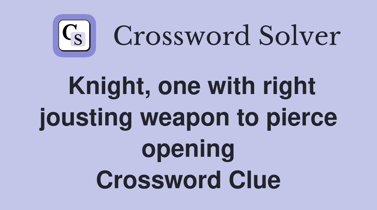 Knight, one with right jousting weapon to pierce opening Crossword Clue