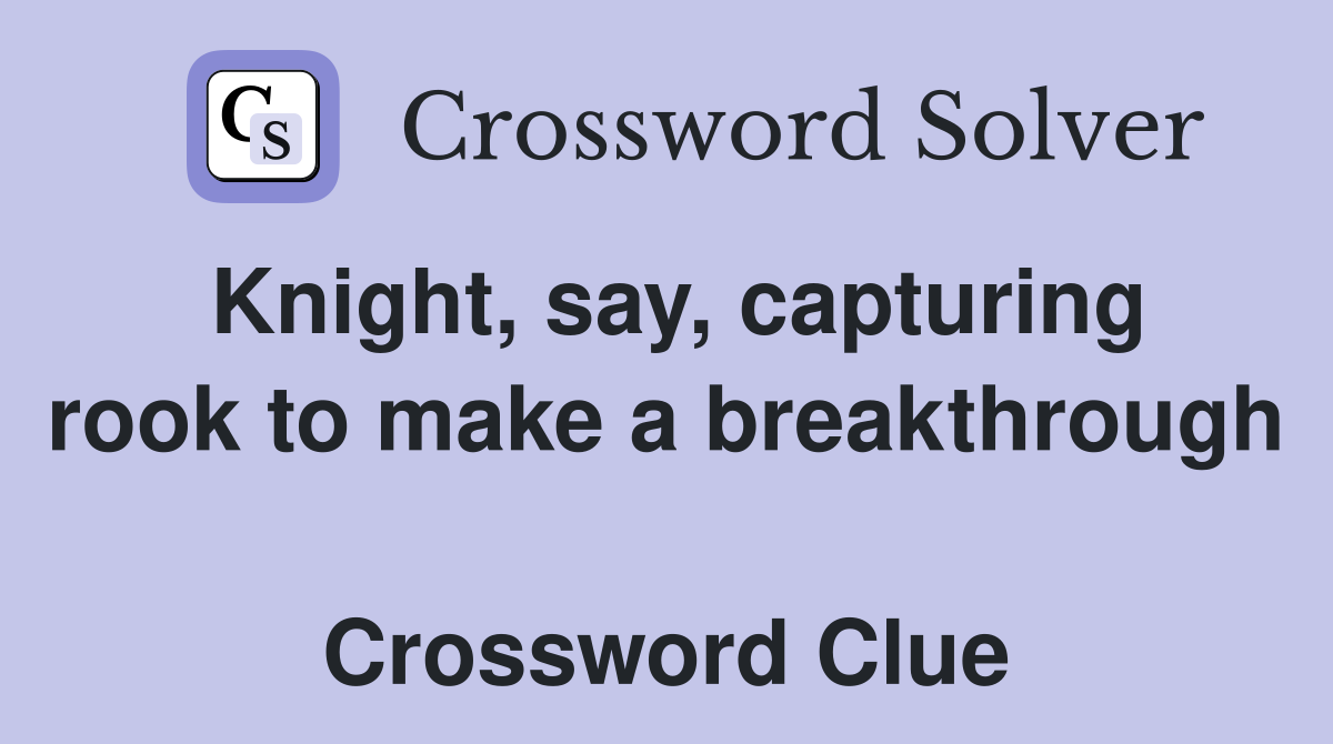 Knight, say, capturing rook to make a breakthrough  Crossword Clue