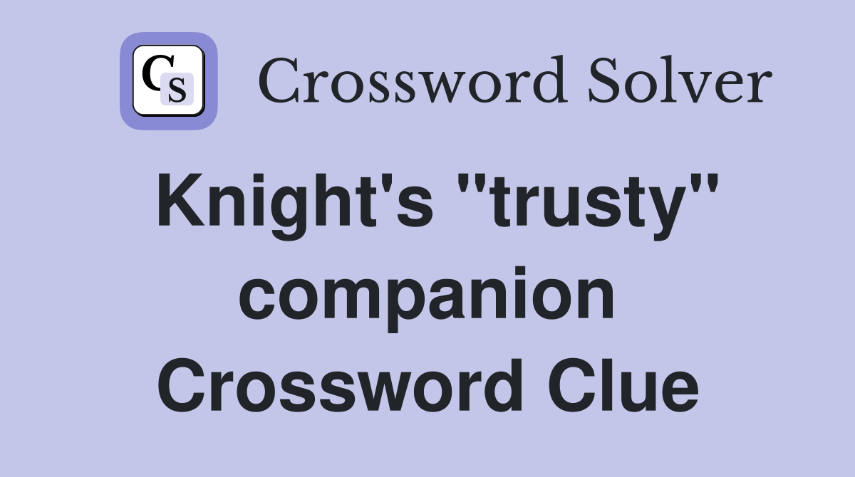 Knight's "trusty" companion Crossword Clue