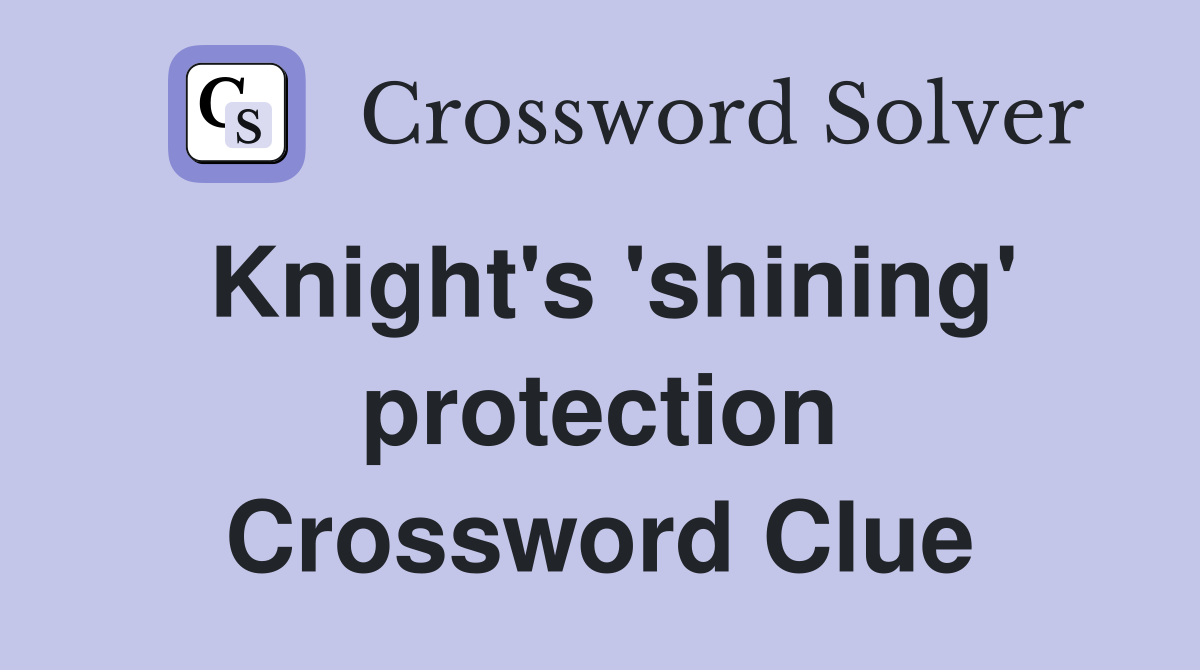 Knight's 'shining' protection Crossword Clue