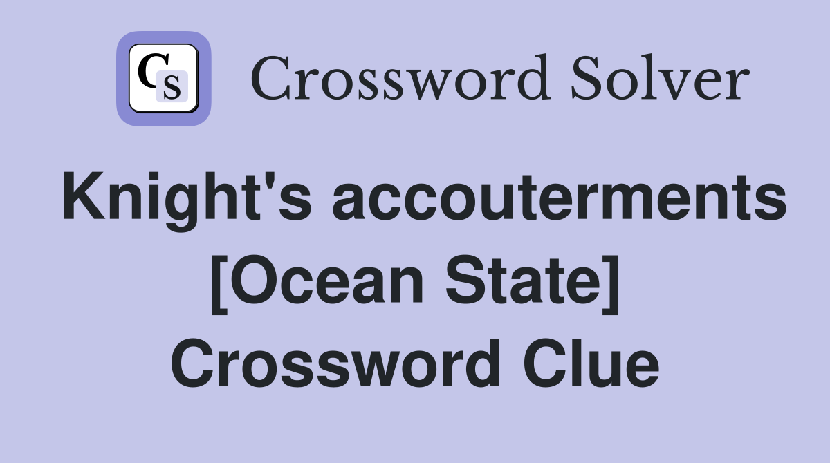 Knight's accouterments [Ocean State] Crossword Clue