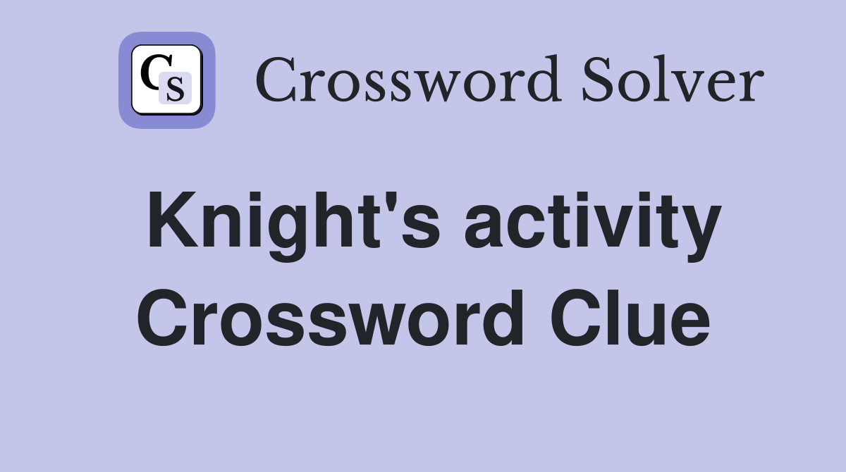 Knight's activity Crossword Clue