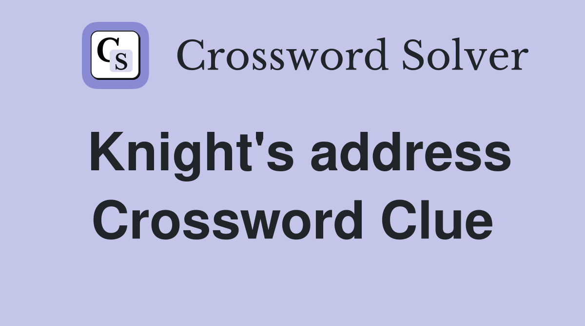 Knight's address Crossword Clue