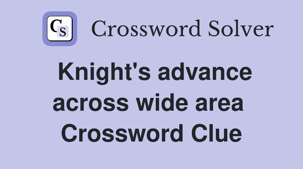 Knight's advance across wide area  Crossword Clue
