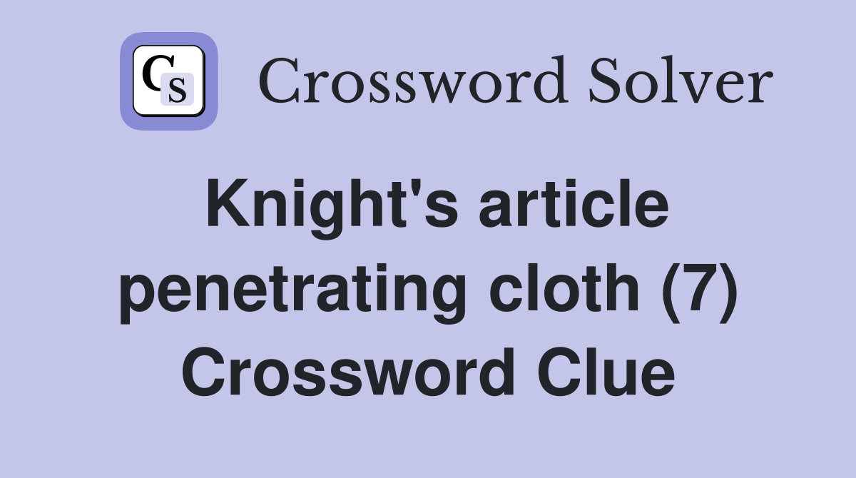 Knight's article penetrating cloth (7) Crossword Clue