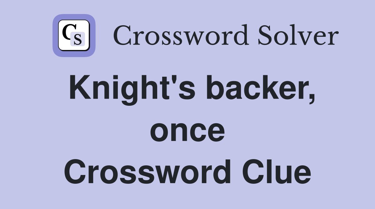 Knight's backer, once Crossword Clue
