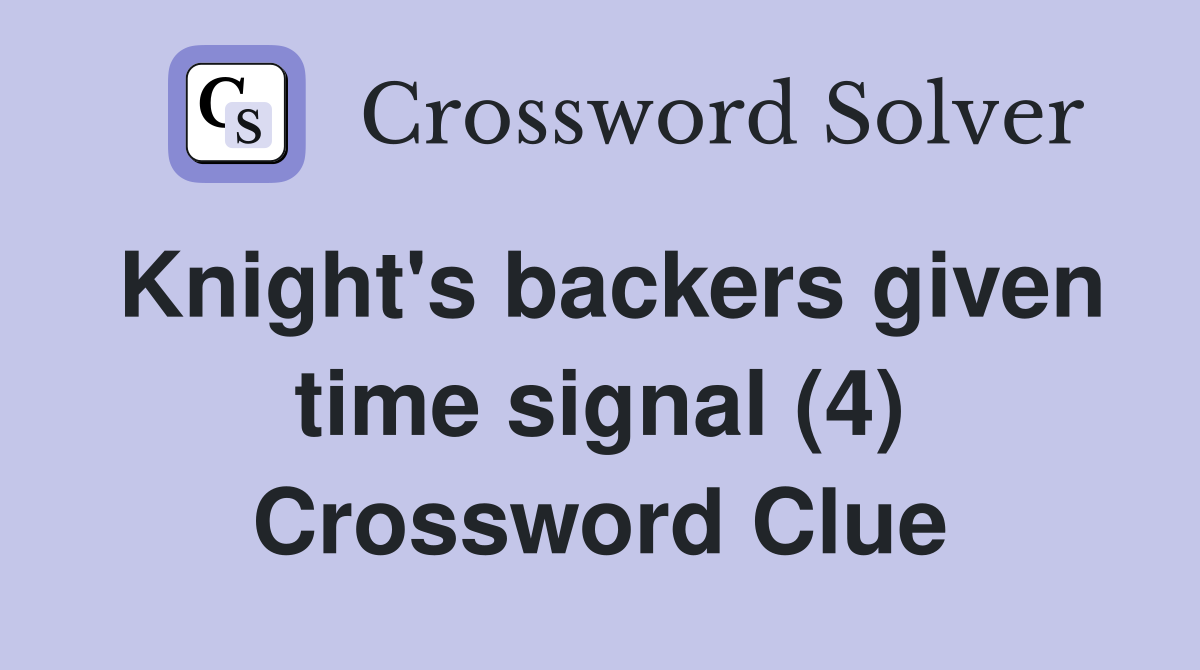 Knight's backers given time signal (4) Crossword Clue