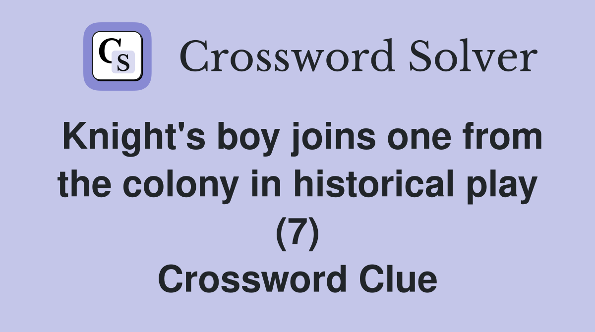 Knight's boy joins one from the colony in historical play (7) Crossword Clue